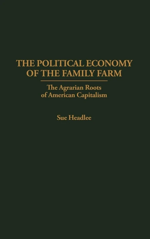 The Political Economy of the Family Farm: The Agrarian Roots of American Capitalism (Praeger Political Economy)