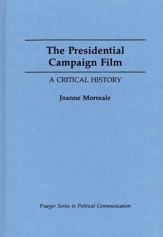 The Presidential Campaign Film: A Critical History (Praeger Political Communication)
