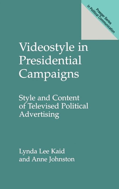 Videostyle in Presidential Campaigns: Style and Content of Televised Political Advertising (Praeger Political Communication)