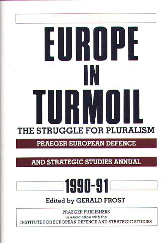 Europe in Turmoil: The Struggle for Pluralism: 1990-91 (European Defence and Strategic Studies Annual)