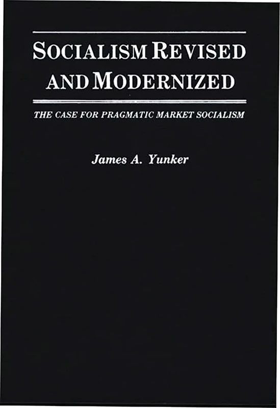 Socialism Revised and Modernized: The Case for Pragmatic Market Socialism