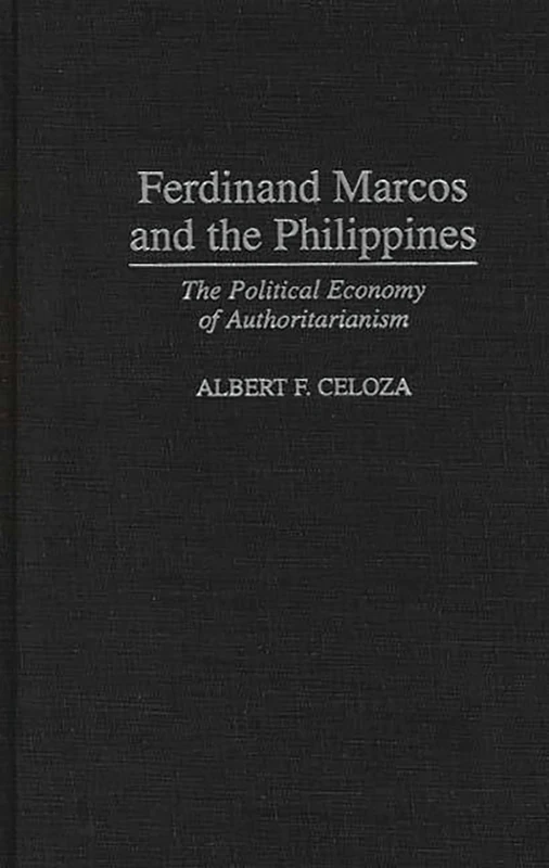 Ferdinand Marcos and the Philippines: The Political Economy of Authoritarianism