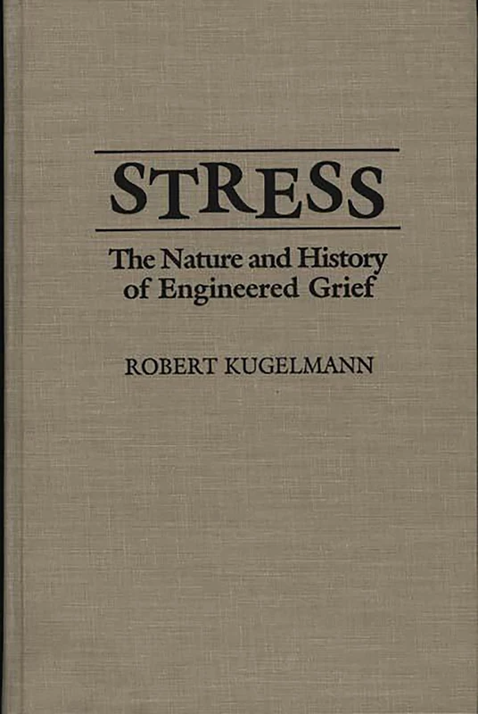 Stress: The Nature and History of Engineered Grief