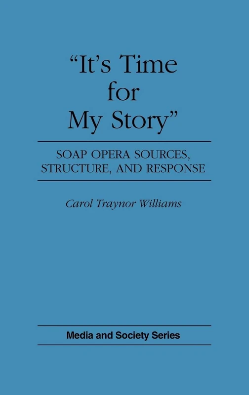 It's Time for My Story: Soap Opera Sources, Structure, and Response (Media and Society Series)