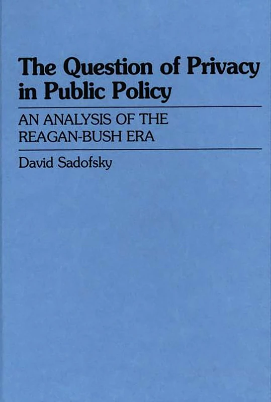 The Question of Privacy in Public Policy: An Analysis of the Reagan-Bush Era