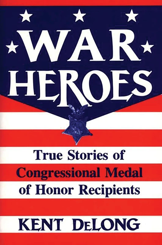 War Heroes: True Stories of Congressional Medal of Honor Recipients