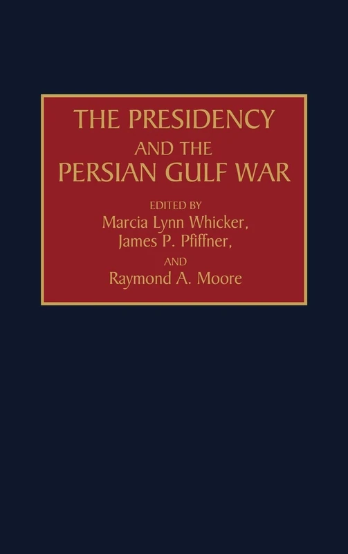 The Presidency and the Persian Gulf War (Praeger Presidential Studies)