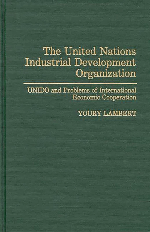 The United Nations Industrial Development Organization: UNIDO and Problems of International Economic Cooperation