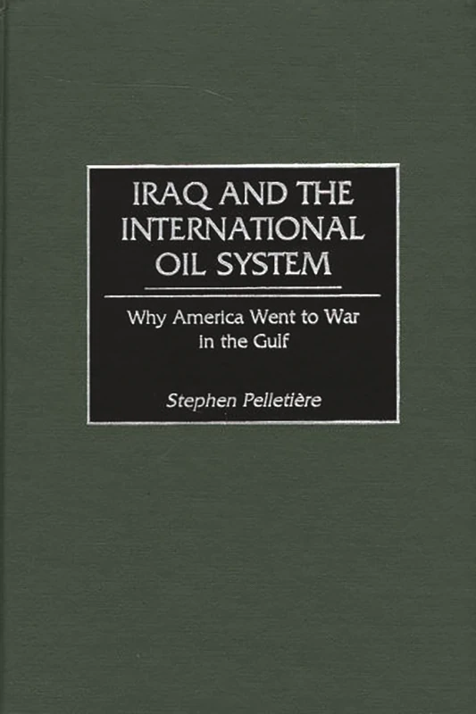 Iraq and the International Oil System: Why America Went to War in the Gulf
