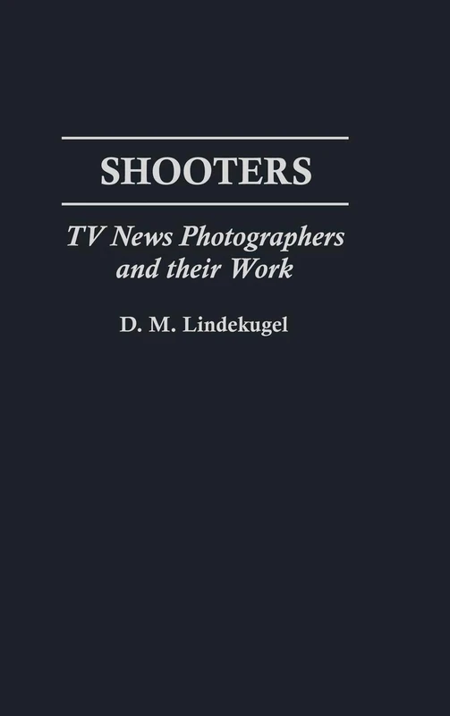 Shooters: TV News Photographers and their Work