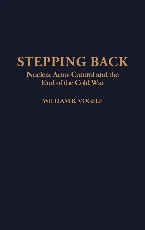 Stepping Back: Nuclear Arms Control and the End of the Cold War (Bibliographies and Indexes in)