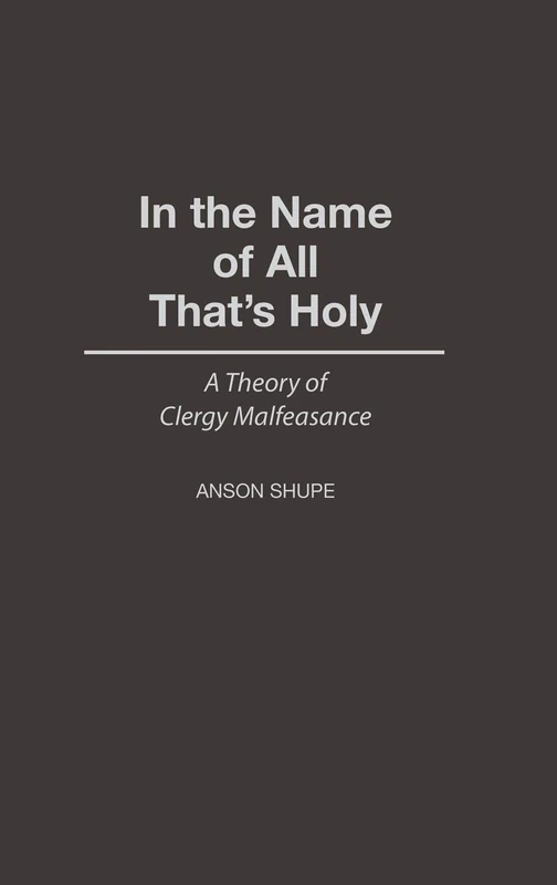 In the Name of All That's Holy: A Theory of Clergy Malfeasance