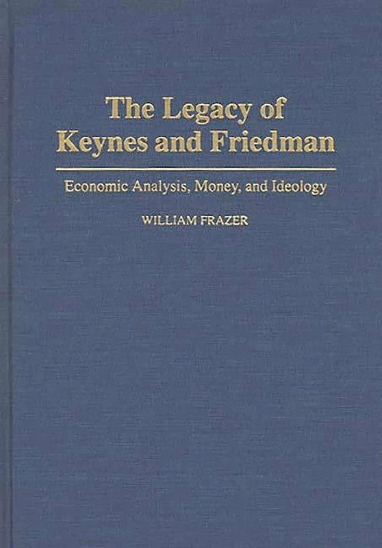 The Legacy of Keynes and Friedman: Economic Analysis, Money, and Ideology