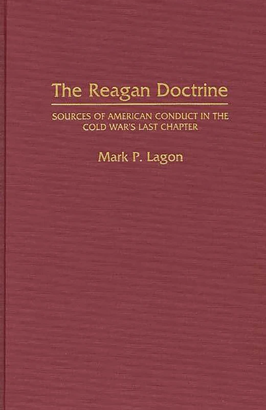 The Reagan Doctrine: Sources of American Conduct in the Cold War's Last Chapter