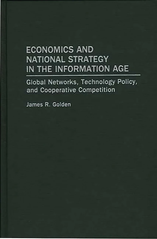 Economics and National Strategy in the Information Age: Global Networks, Technology Policy, and Cooperative Competition (Garland Ref.Lib. of Social Science;833)