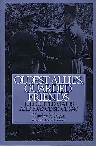 Oldest Allies, Guarded Friends: The United States and France Since 1940 (Constitutions of the United States; 20)
