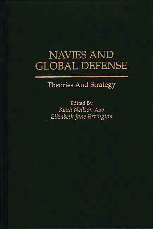 Navies and Global Defense: Theories and Strategy (Contributions in Sociology; 113)