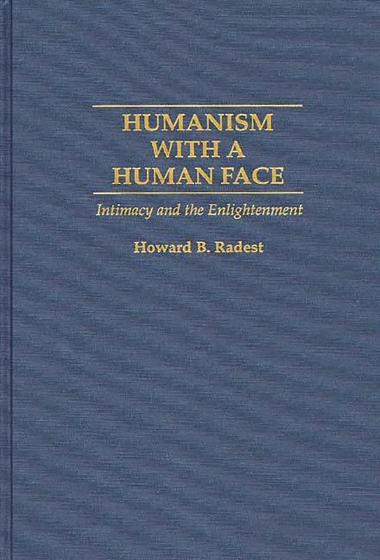 Humanism With a Human Face: Intimacy and the Enlightenment (Contributions in Philosophy; 56)