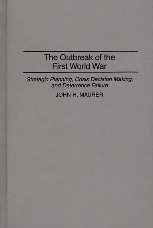 The Outbreak of the First World War: Strategic Planning, Crisis Decision Making, and Deterrence Failure (Praeger Security International)