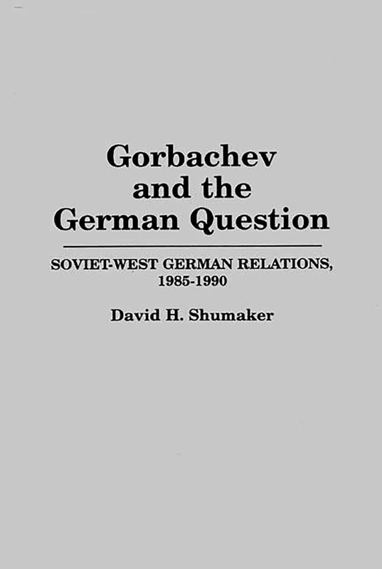 Gorbachev and the German Question: Soviet-West German Relations, 1985-1990 (Literature; 61)