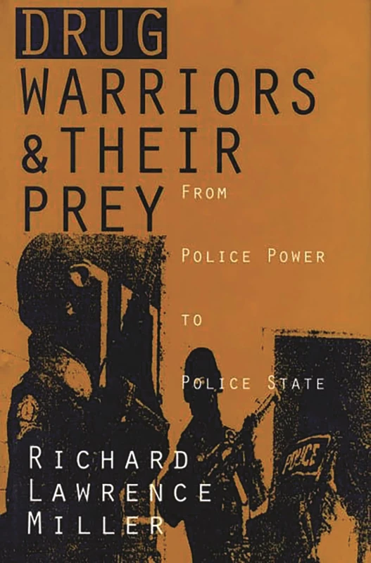 Drug Warriors and Their Prey: From Police Power to Police State