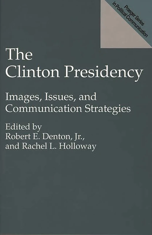 The Clinton Presidency: Images, Issues, and Communication Strategies (Praeger Political Communication)
