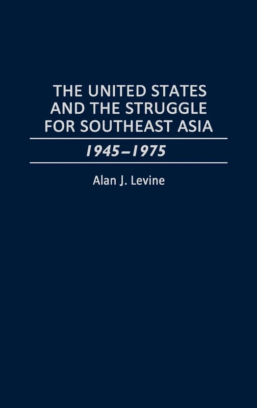 The United States and the Struggle for Southeast Asia: 1945-1975
