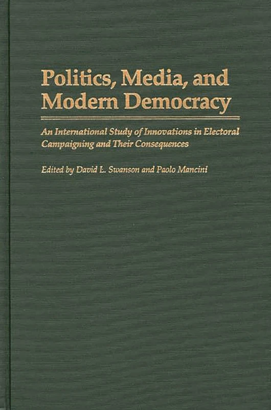 Politics, Media, and Modern Democracy: An International Study of Innovations in Electoral Campaigning and Their Consequences (Praeger Political Communication)