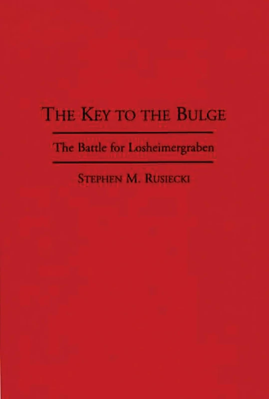 The Key to the Bulge: The Battle for Losheimergraben (Bibliographies and Indexes in)