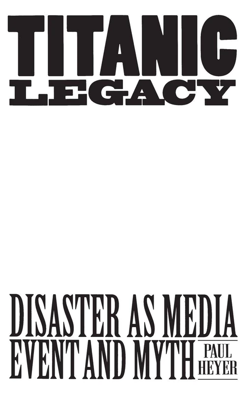 TITANIC LEGACY: Disaster as Media Event and Myth - Image 1