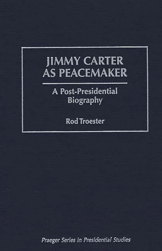 Jimmy Carter as Peacemaker: A Post-Presidential Biography (Praeger Presidential Studies) - Image 1