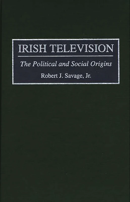 Irish Television: The Political and Social Origins (Jossey-Bass Business and Management)