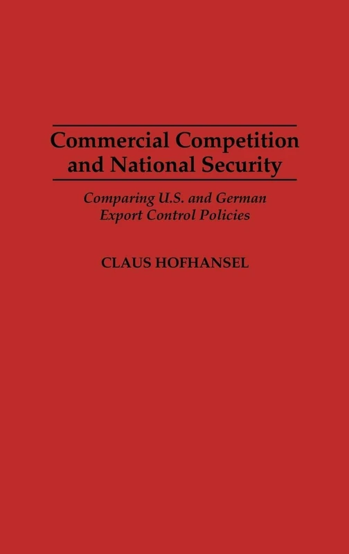 Commercial Competition and National Security: Comparing U.S. and German Export Control Policies (Contributions in Economic and)