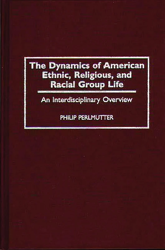 The Dynamics of American Ethnic, Religious, and Racial Group Life: An Interdisciplinary Overview