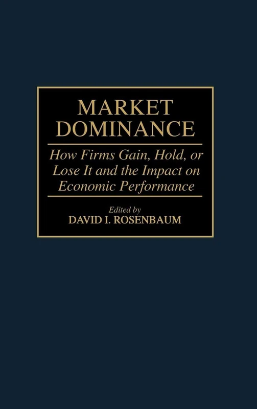 Market Dominance: How Firms Gain, Hold, or Lose It and the Impact on Economic Performance