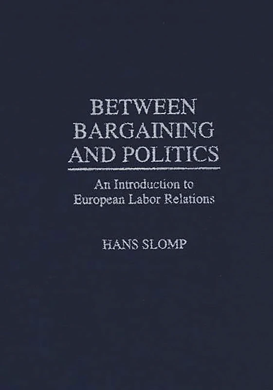 Between Bargaining and Politics: An Introduction to European Labor Relations (Collection)
