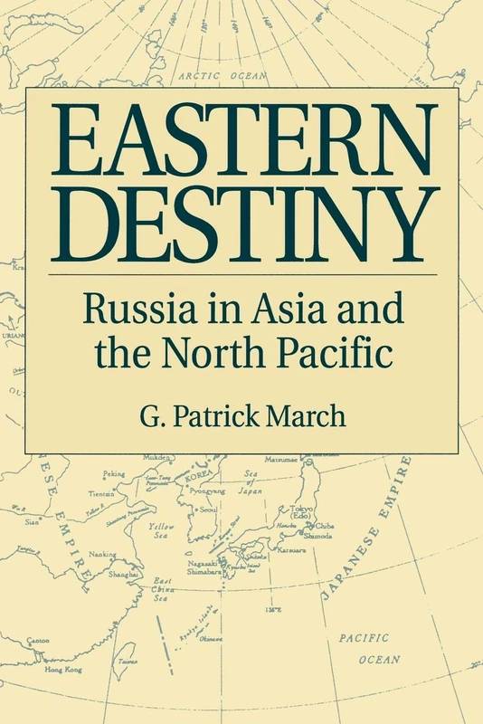 Eastern Destiny: Russia in Asia and the North Pacific