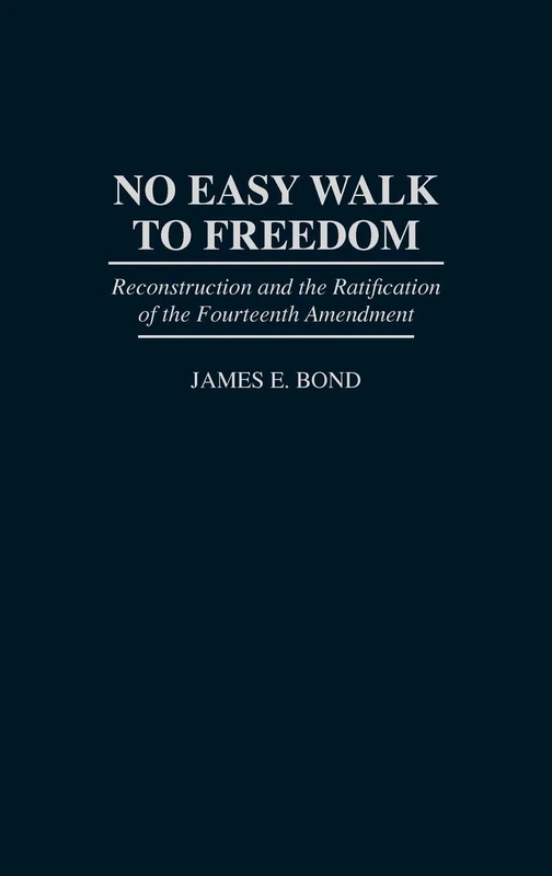 No Easy Walk to Freedom: Reconstruction and the Ratification of the Fourteenth Amendment (Media and Communications; 50)