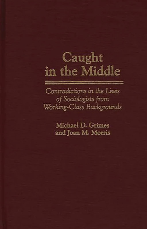 Caught in the Middle: Contradictions in the Lives of Sociologists from Working-Class Backgrounds (Studies; 77. Lives of the Theatre) - Image 1