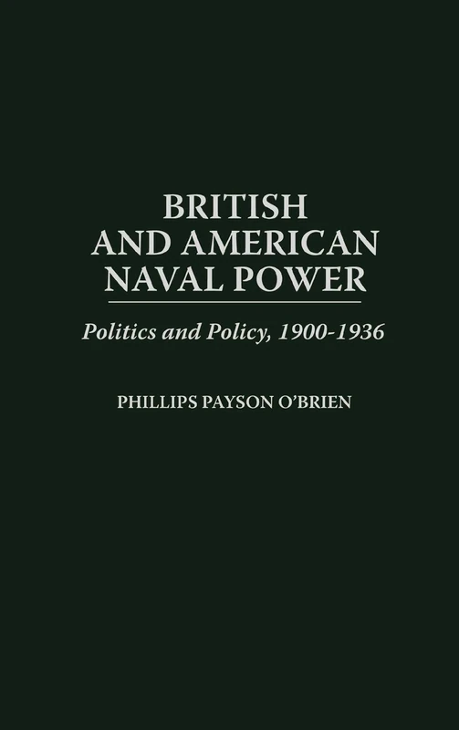 British and American Naval Power: Politics and Policy, 1900-1936 (Praeger Studies in Diplomacy and Strategic Thought)