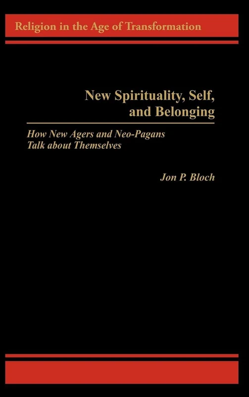 New Spirituality, Self, and Belonging: How New Agers and Neo-Pagans Talk about Themselves (Religion in the Age of Transformation)