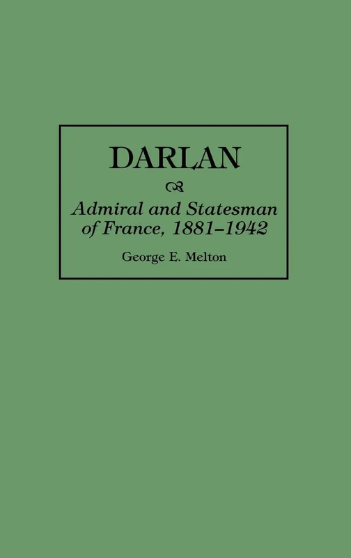 Darlan: Admiral and Statesman of France, 1881-1942 (Greenwood Press Guides to Historic)