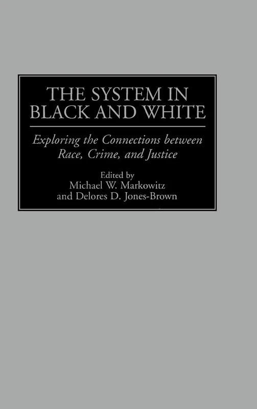 The System in Black and White: Exploring the Connections between Race, Crime, and Justice