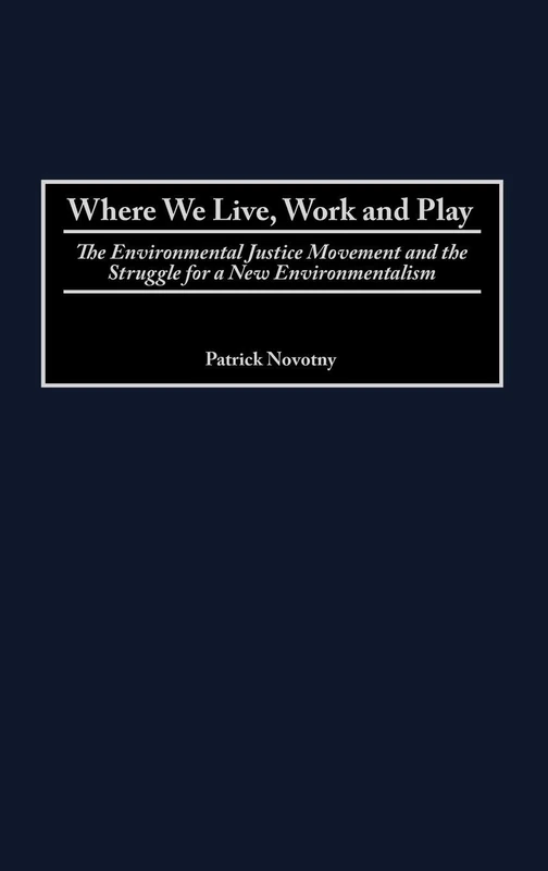 Where We Live, Work and Play: The Environmental Justice Movement and the Struggle for a New Environmentalism (Praeger Transformational Politics and Political Science)