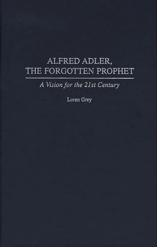 Alfred Adler, the Forgotten Prophet: A Vision for the 21st Century