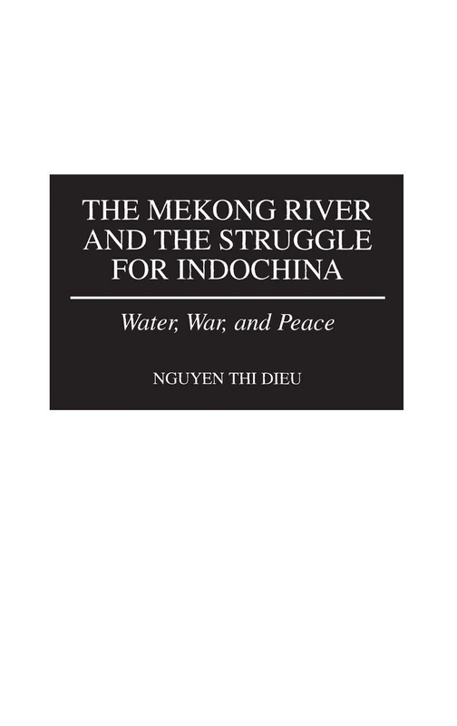The Mekong River and the Struggle for Indochina: Water, War, and Peace