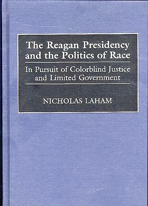 The Reagan Presidency and the Politics of Race: In Pursuit of Colorblind Justice and Limited Government (Journal for the Study of the)
