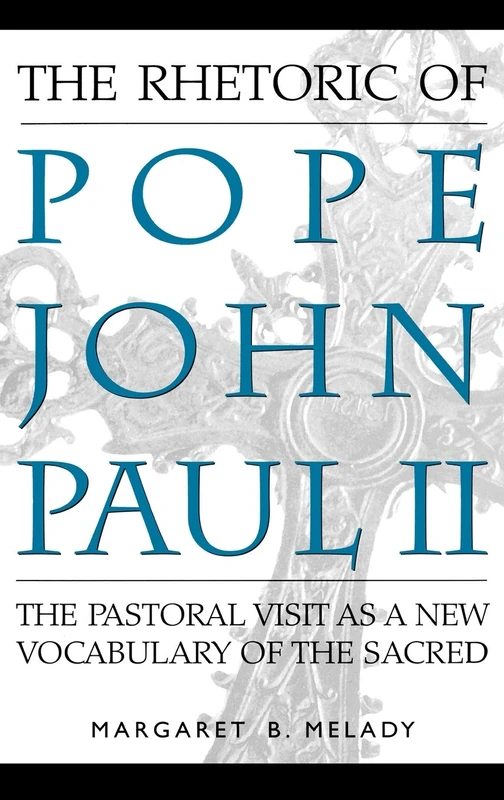 The Rhetoric of Pope John Paul II: The Pastoral Visit As a New Vocabulary of the Sacred