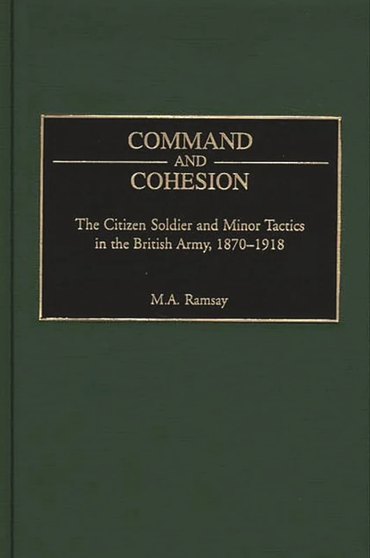 Command and Cohesion: The Citizen Soldier and Minor Tactics in the British Army, 1870-1918 (Praeger Studies in Diplomacy and Strategic Thought)