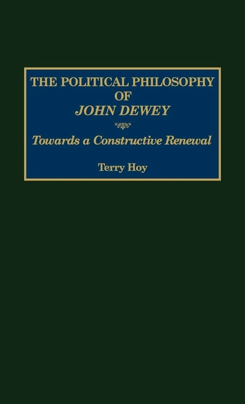 The Political Philosophy of John Dewey: Towards a Constructive Renewal (Contemporary Writers)